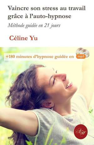 Vaincre Son Stress Au Travail Grace A L'Auto-Hypnose de Celine Yu