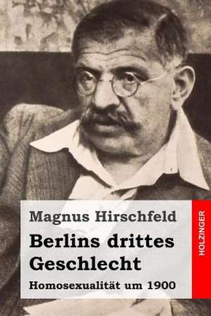 Berlins Drittes Geschlecht de Magnus Hirschfeld