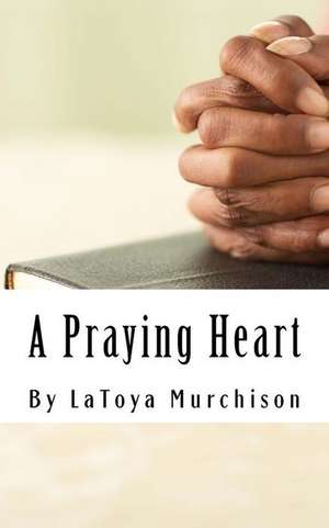 A Praying Heart de Latoya Murchison