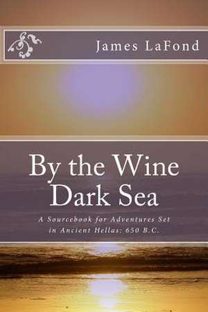 By the Wine Dark Sea de James LaFond