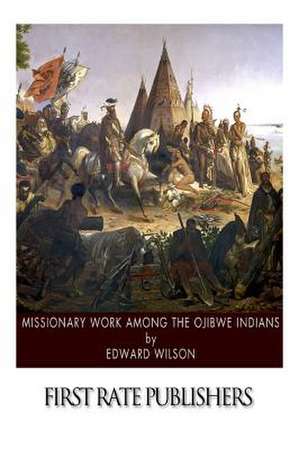 Missionary Work Among the Ojibwe Indians de Edward Wilson