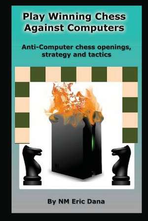 Play Winning Chess Against Computers de Nm Eric Dana