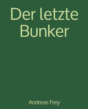 Der Letzte Bunker de Andreas Frey