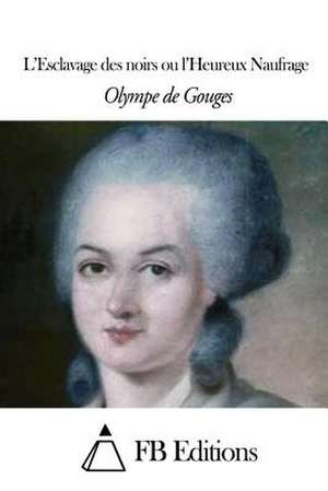 L'Esclavage Des Noirs Ou L'Heureux Naufrage de Olympe De Gouges