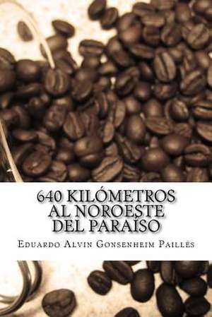 640 Kilometros Al Noroeste del Paraiso de Eduardo Alvin Gonsenheim Pailles