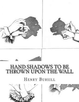 Hand Shadows to Be Thrown Upon the Wall de Henry Bursill