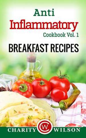 Anti-Inflammatory Cookbook Vol. 1 Breakfast Recipes de Charity Wilson