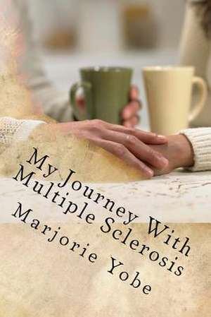 My Journey with Multiple Sclerosis de Marjorie Yobe