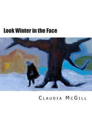 Look Winter in the Face de Claudia McGill