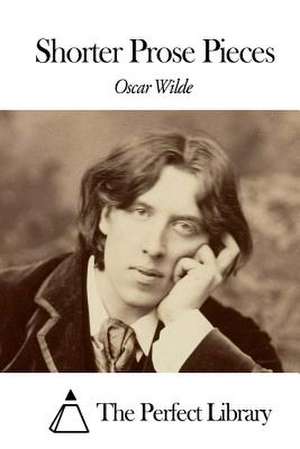 Shorter Prose Pieces de Oscar Wilde