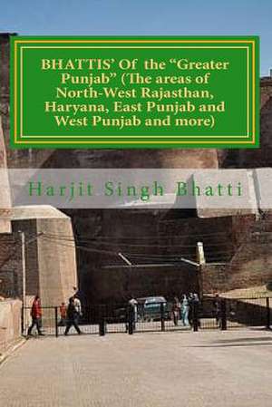 Bhattis' of the Greater Punjab (the Areas of North-West Rajasthan, Haryana, E de Harjit Singh Bhatti