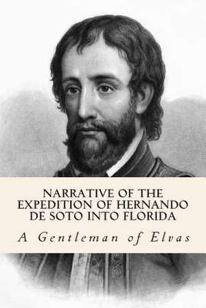 Narrative of the Expedition of Hernando de Soto Into Florida de A. Gentleman of Elvas