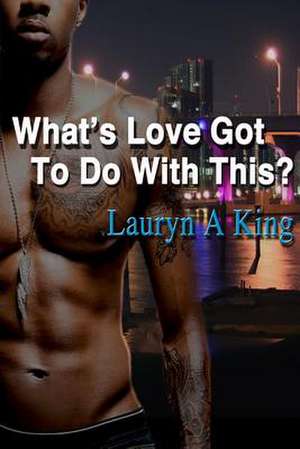 What's Love Got to Do with This? de Lauryn a. King