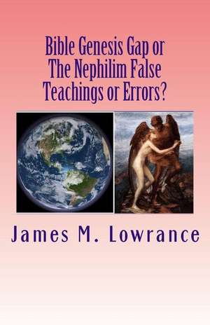 Bible Genesis Gap or the Nephilim False Teachings or Errors? de James M. Lowrance