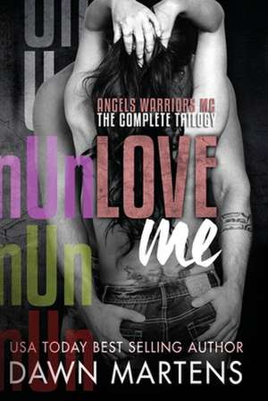 Unlove Me - The Angels Warriors Complete Trilogy de Dawn Martens