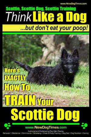 Scottie, Scottie Dog, Scottie Training - Think Like a Dog...But Don't Eat Your Poop! - de Pearce, MR Paul Allen