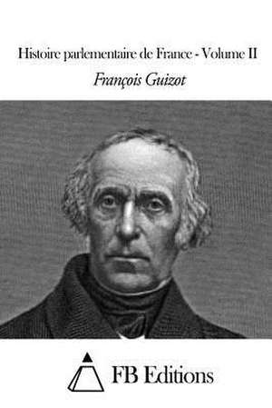 Histoire Parlementaire de France - Volume II de Francois Pierre Guilaume Guizot