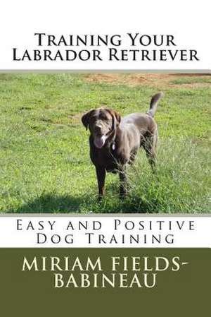 Training Your Labrador Retriever de Miriam S. Fields-Babineau