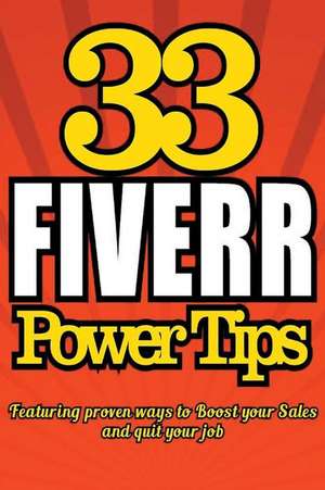 33 Fiverr Power Tips - Featuring Proven Ways to Boost Your Sales and Quit Your J de Dan Howe