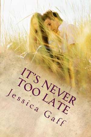 It's Never Too Late de Jessica Marie Gaff