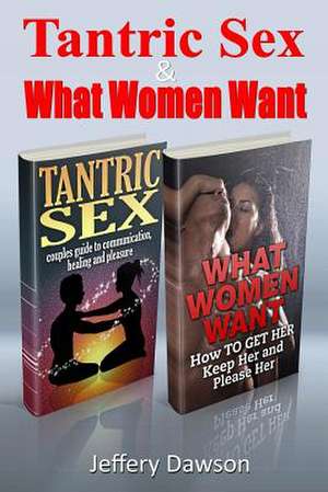 Tantric Sex and What Women Want de Jeffery Dawson