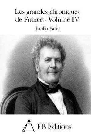 Les Grandes Chroniques de France - Volume IV de Paulin Paris