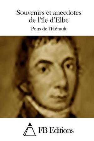 Souvenirs Et Anecdotes de L'Ile D'Elbe de Pons De L'Herault