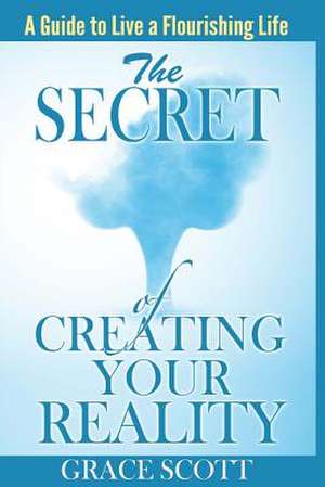 The Secret of Creating Your Reality de Grace Scott