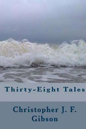 Thirty-Eight Tales de Christopher J. F. Gibson