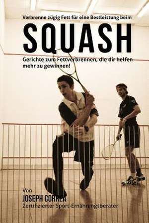 Verbrenne Zugig Fett Fur Eine Bestleistung Beim Squash de Correa (Zertifizierter Sport-Ernahrungsb