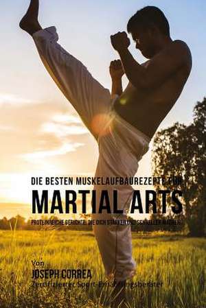 Die Besten Muskelaufbaurezepte Fur Martial Arts de Correa (Zertifizierter Sport-Ernahrungsb