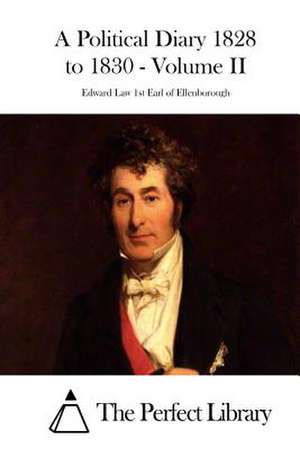 A Political Diary 1828 to 1830 - Volume II de Edward Law 1st Earl of Ellenborough