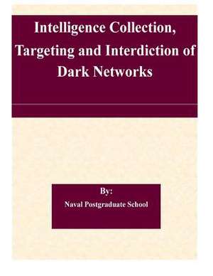 Intelligence Collection, Targeting and Interdiction of Dark Networks de Naval Postgraduate School