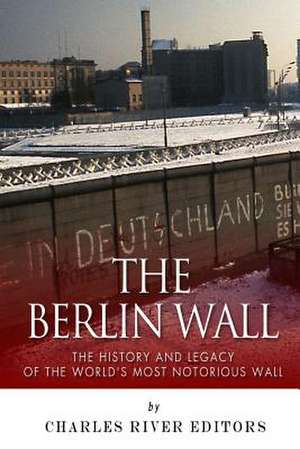 The Berlin Wall de Charles River Editors