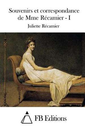 Souvenirs Et Correspondance de Mme Recamier - I de Juliette Recamier