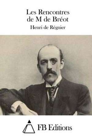 Les Rencontres de M de Breot de Henri De Regnier