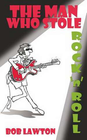 The Man Who Stole Rock 'n' Roll de Bob Lawton