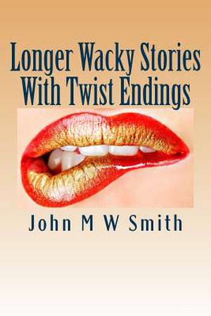 Longer Wacky Stories with Twist Endings de John M. W. Smith