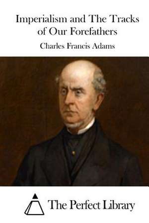 Imperialism and the Tracks of Our Forefathers de Charles Francis Adams