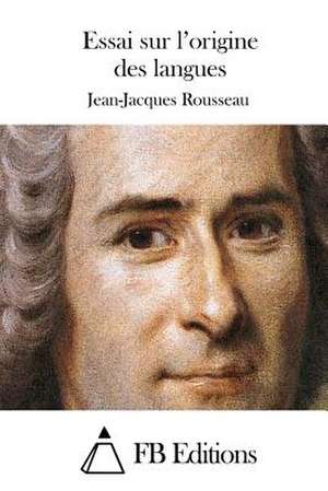 Essai Sur L'Origine Des Langues de Jean-Jacques Rousseau