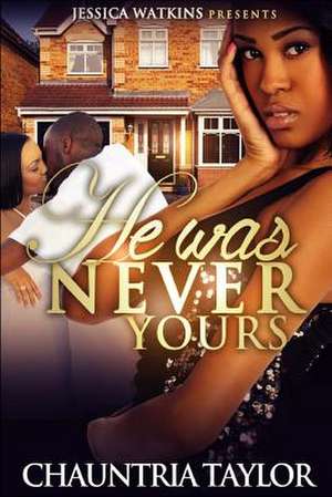 He Was Never Yours de Chauntria Taylor