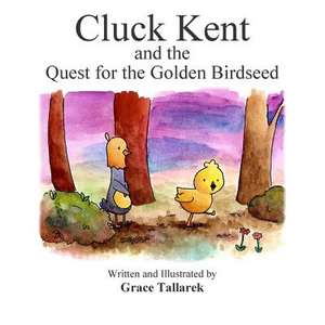 Cluck Kent and the Quest for the Golden Birdseed de Grace Tallarek