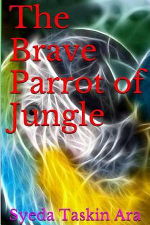 The Brave Parrot of Jungle de Syeda Taskin Ara