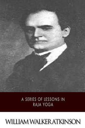 A Series of Lessons in Raja Yoga de William Walker Atkinson