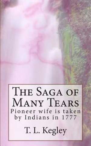 The Saga of Many Tears de T. L. Kegley