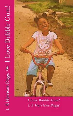 I Love Bubble Gum! de L. E. Harrison-Diggs