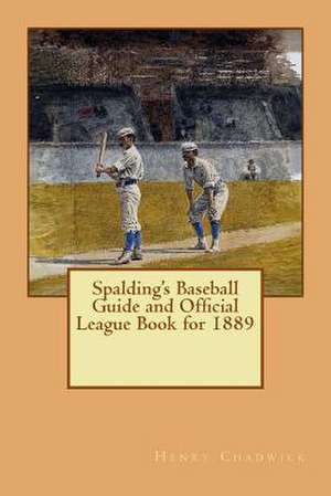 Spalding's Baseball Guide and Official League Book for 1889 de Henry Chadwick