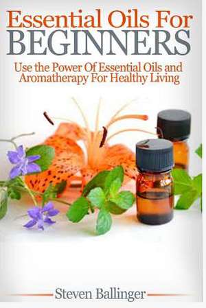 Essential Oils for Beginners de Steven Ballinger