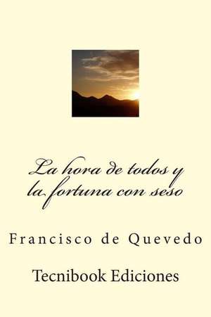 La Hora de Todos y La Fortuna Con Seso de Francisco De Quevedo