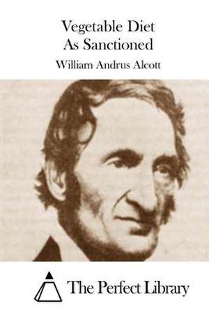 Vegetable Diet as Sanctioned de William Andrus Alcott